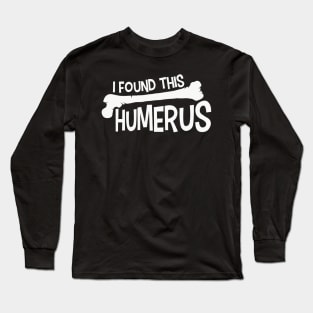 Funny I Found This Humerus Bone Cute Science Pun Long Sleeve T-Shirt